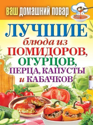 cover image of Лучшие блюда из помидоров, огурцов, перца, капусты и кабачков
